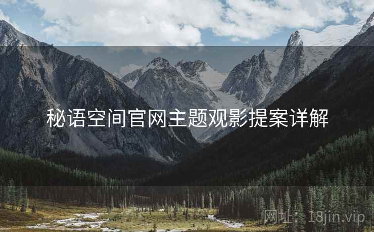 秘语空间官网主题观影提案详解  第2张