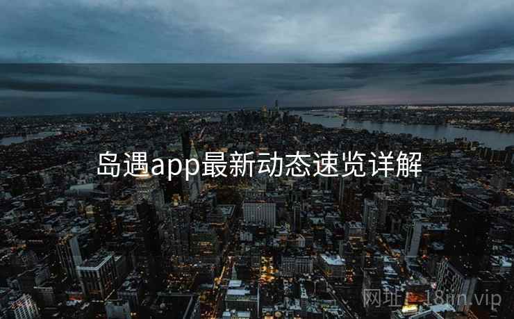 岛遇app最新动态速览详解  第1张