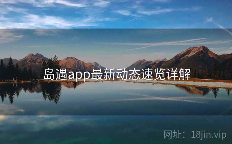 岛遇app最新动态速览详解  第2张
