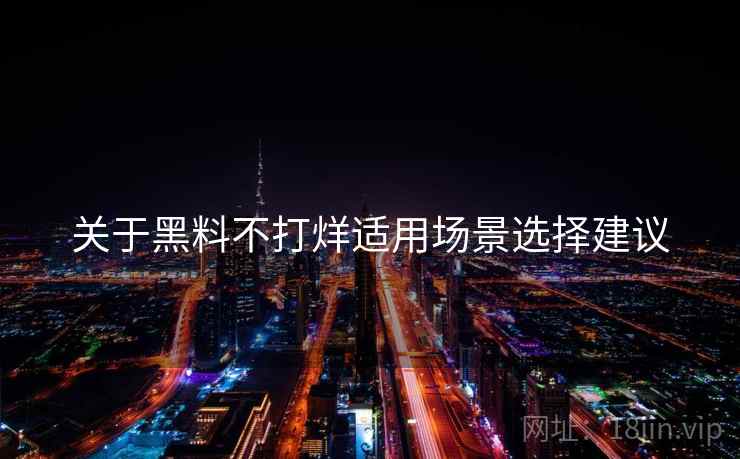 关于黑料不打烊适用场景选择建议  第1张