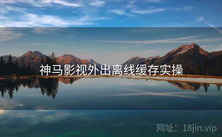 神马影视外出离线缓存实操  第2张