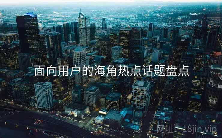面向用户的海角热点话题盘点  第1张