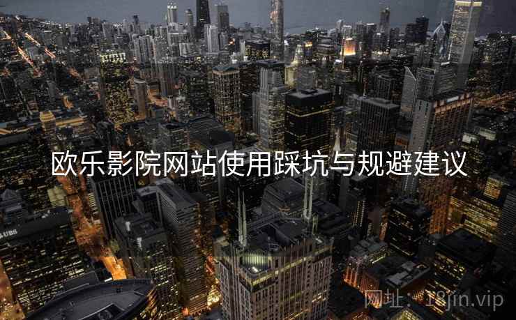欧乐影院网站使用踩坑与规避建议  第1张