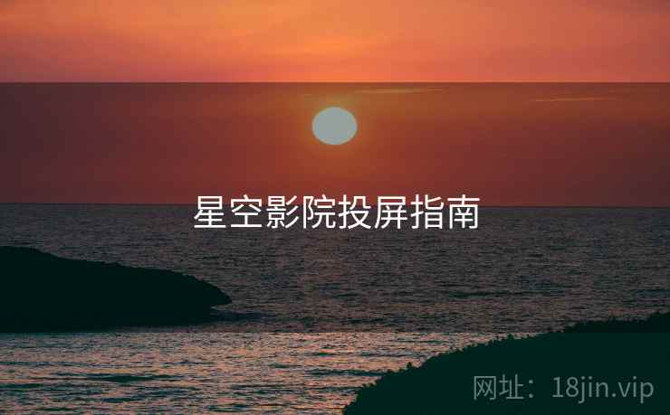 星空影院投屏指南  第1张
