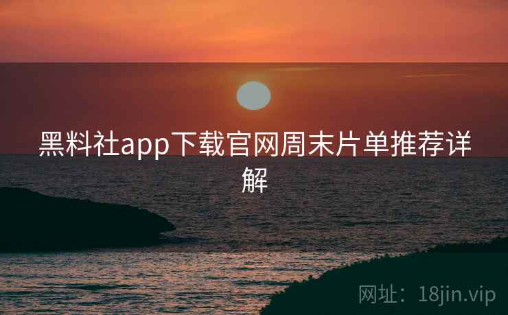 黑料社app下载官网周末片单推荐详解  第2张