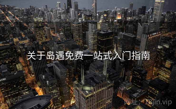 关于岛遇免费一站式入门指南  第2张