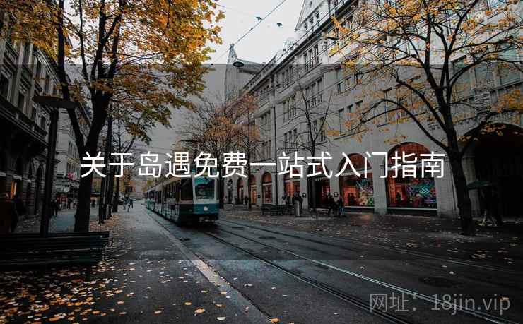 关于岛遇免费一站式入门指南  第1张