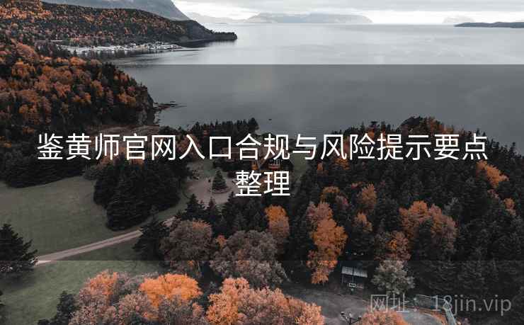 鉴黄师官网入口合规与风险提示要点整理  第1张