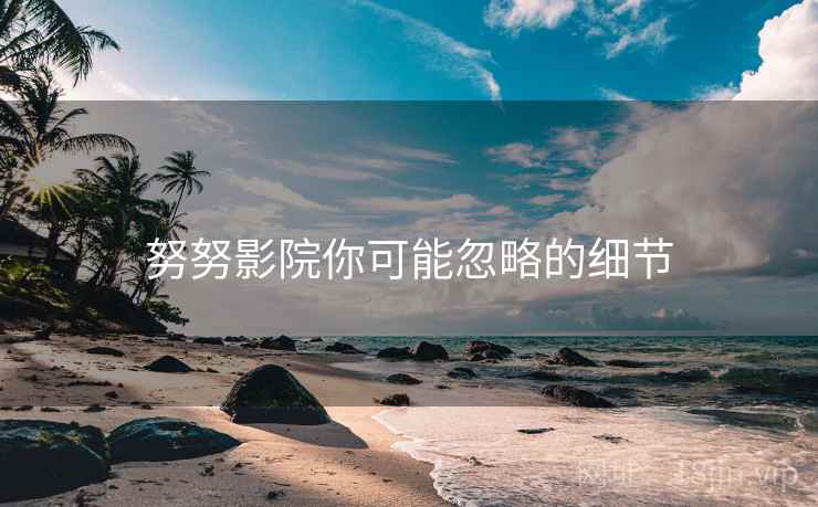 努努影院你可能忽略的细节  第1张