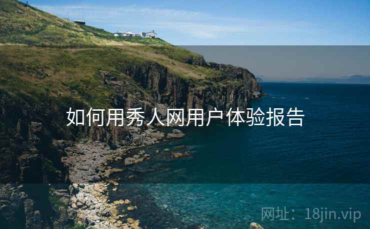 如何用秀人网用户体验报告  第1张