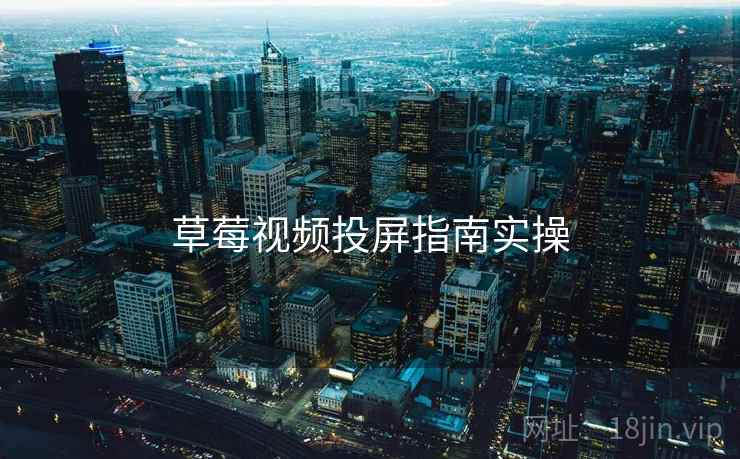 草莓视频投屏指南实操  第1张