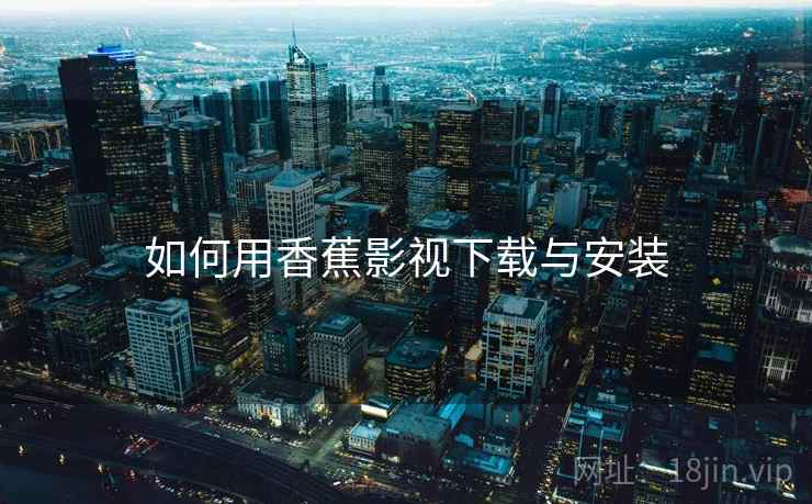 如何用香蕉影视下载与安装  第2张