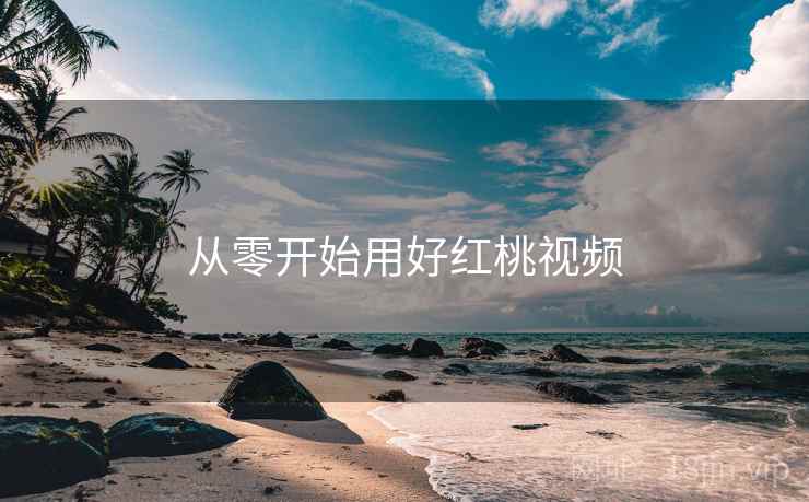 从零开始用好红桃视频  第1张