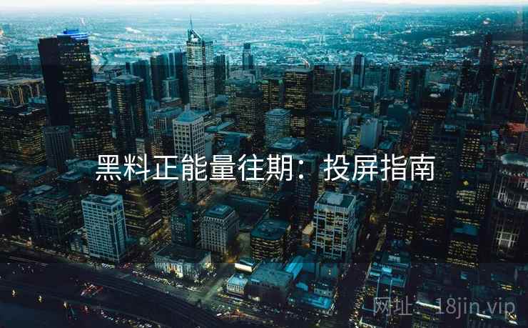 黑料正能量往期：投屏指南  第2张