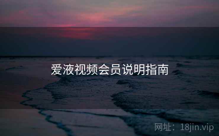 爱液视频会员说明指南  第2张