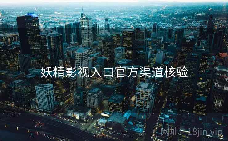 妖精影视入口官方渠道核验  第1张