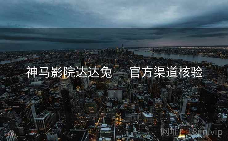 神马影院达达兔 — 官方渠道核验  第2张