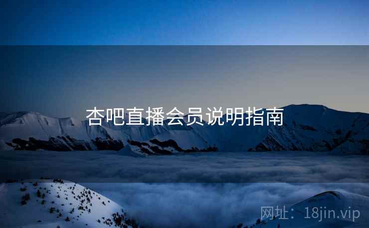 杏吧直播会员说明指南  第2张