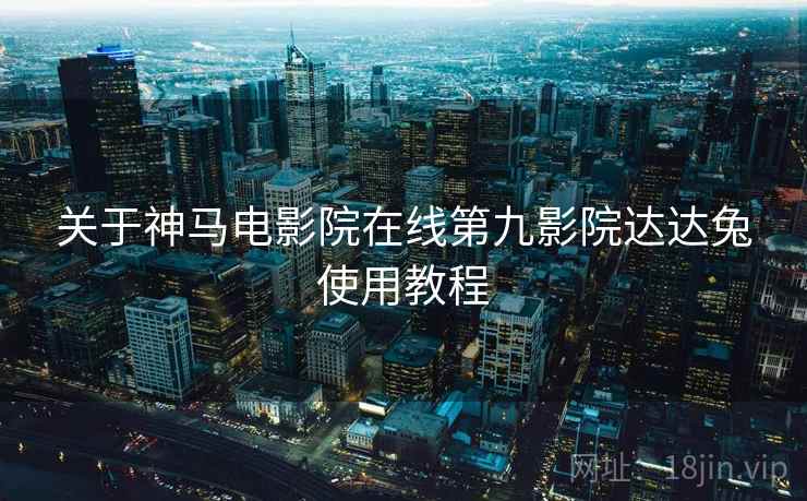 关于神马电影院在线第九影院达达兔使用教程  第2张