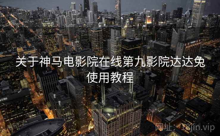 关于神马电影院在线第九影院达达兔使用教程  第1张