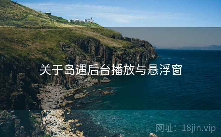 关于岛遇后台播放与悬浮窗  第2张