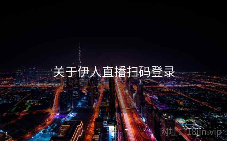 关于伊人直播扫码登录  第2张