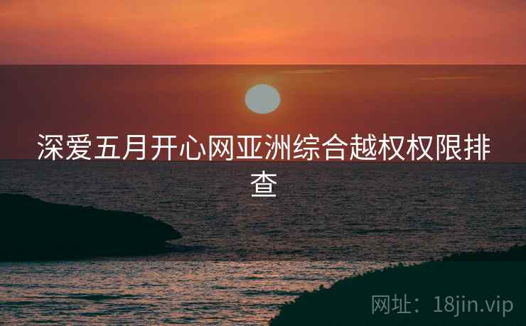深爱五月开心网亚洲综合越权权限排查  第2张