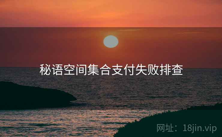 秘语空间集合支付失败排查  第2张