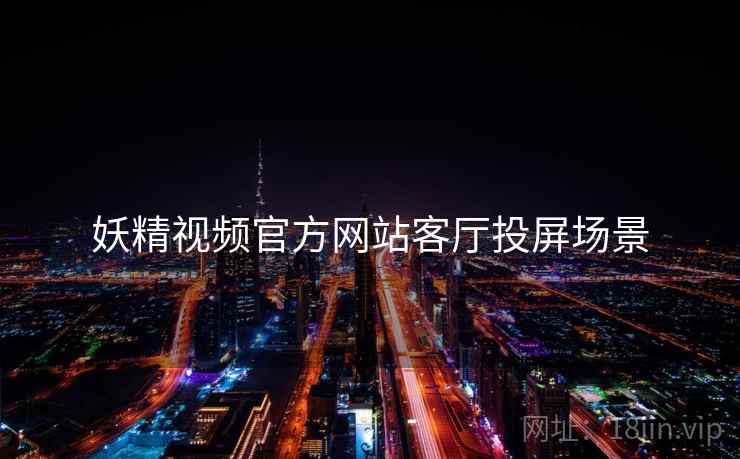 妖精视频官方网站客厅投屏场景  第1张