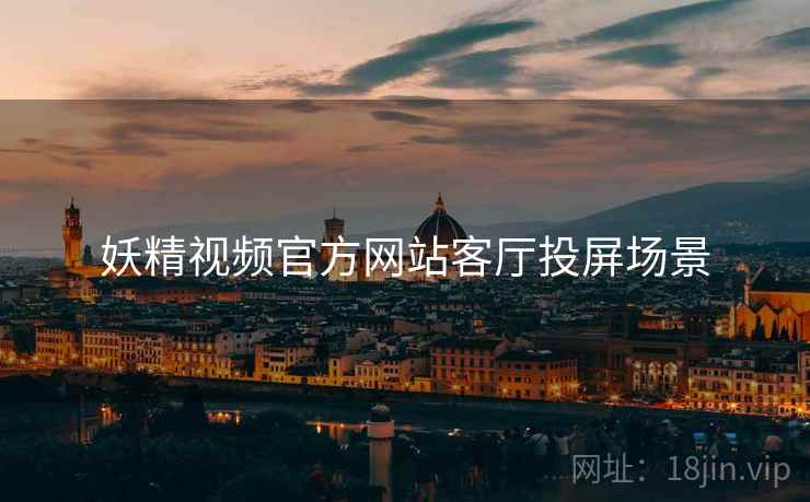 妖精视频官方网站客厅投屏场景  第2张