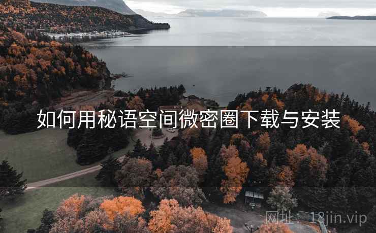 如何用秘语空间微密圈下载与安装  第1张