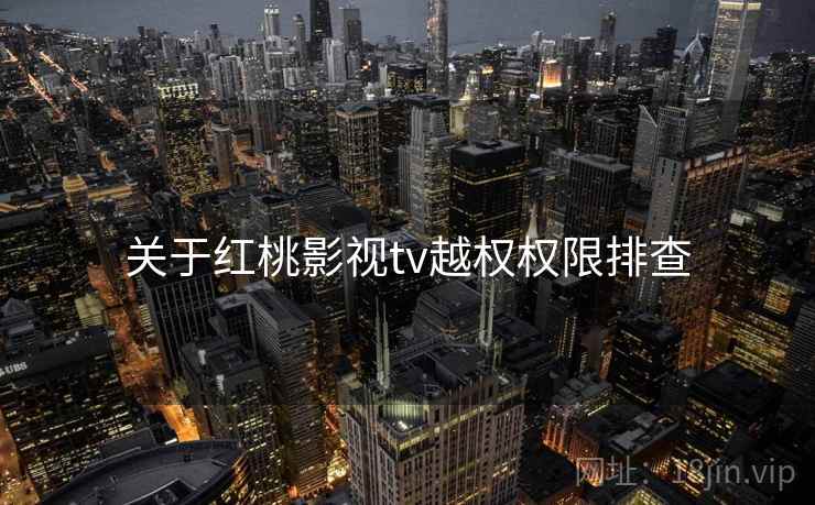 关于红桃影视tv越权权限排查  第2张