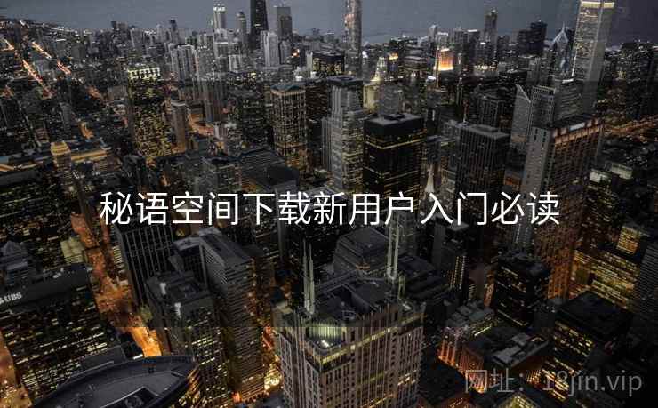 秘语空间下载新用户入门必读  第2张