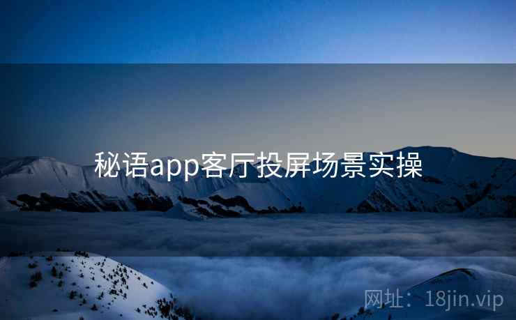 秘语app客厅投屏场景实操  第1张
