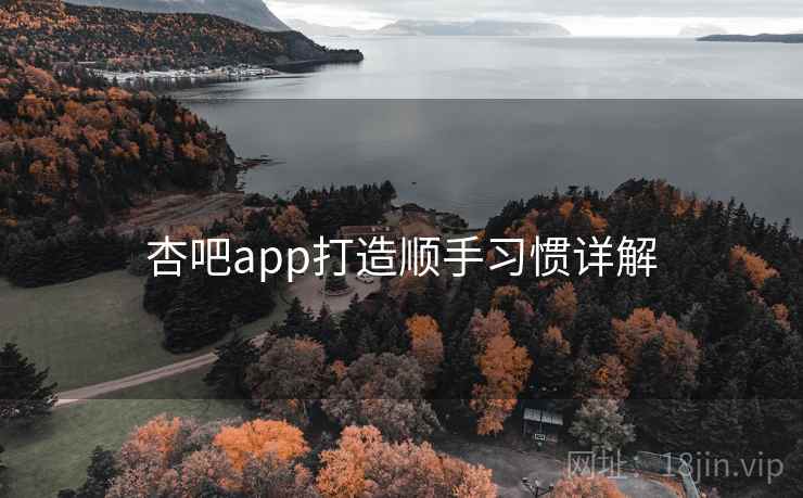 杏吧app打造顺手习惯详解  第1张